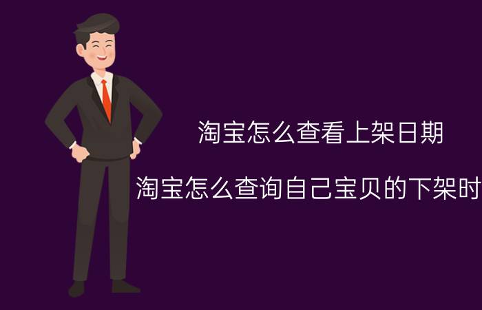 淘宝怎么查看上架日期 淘宝怎么查询自己宝贝的下架时间？